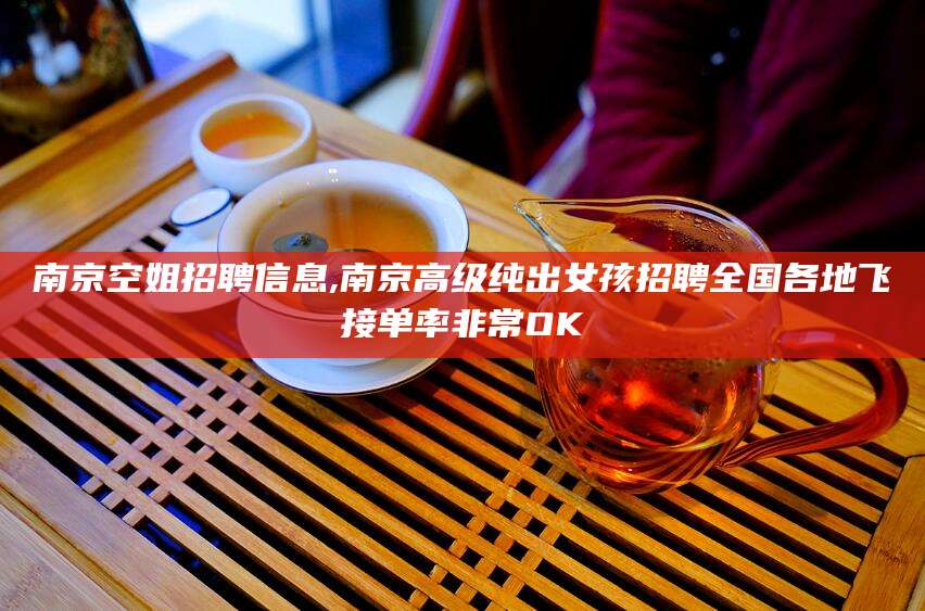 资阳南京空姐招聘信息,南京高级纯出女孩招聘全国各地飞接单率非常OK