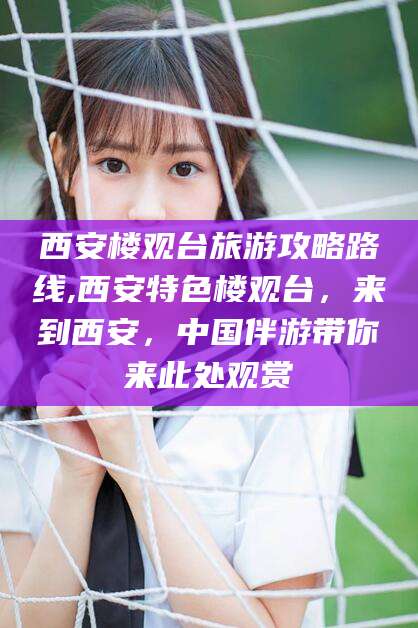 资阳西安楼观台旅游攻略路线,西安特色楼观台，来到西安，中国伴游带你来此处观赏